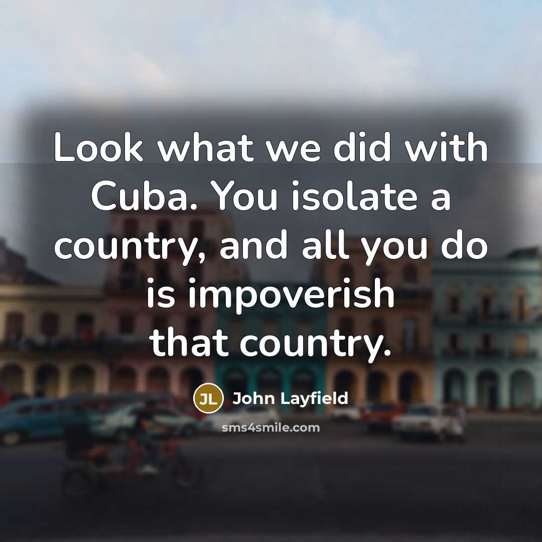 “Look what we did with Cuba. You isolate a country,…” quote by John Layfield