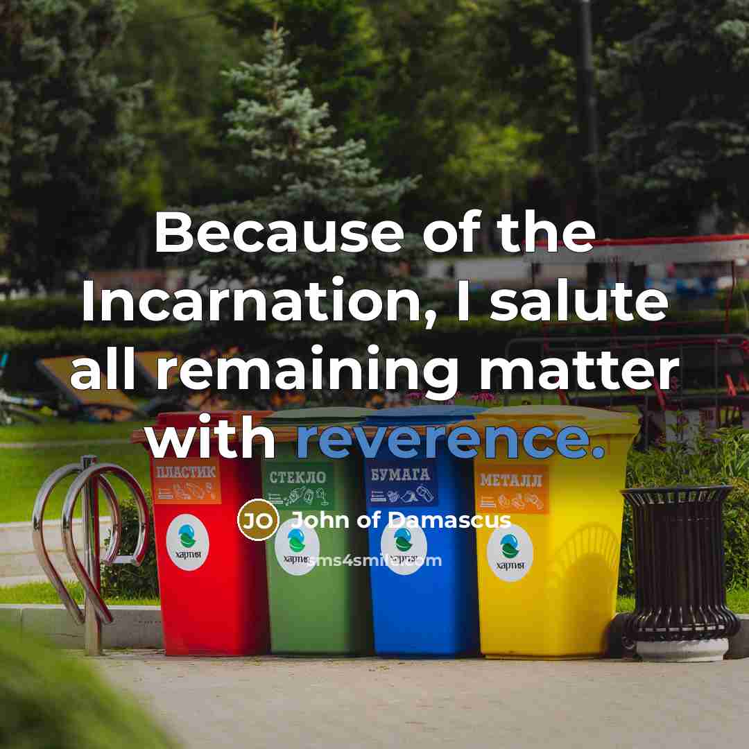 “Because of the Incarnation, I salute all remaining matter with…” quote by John of Damascus