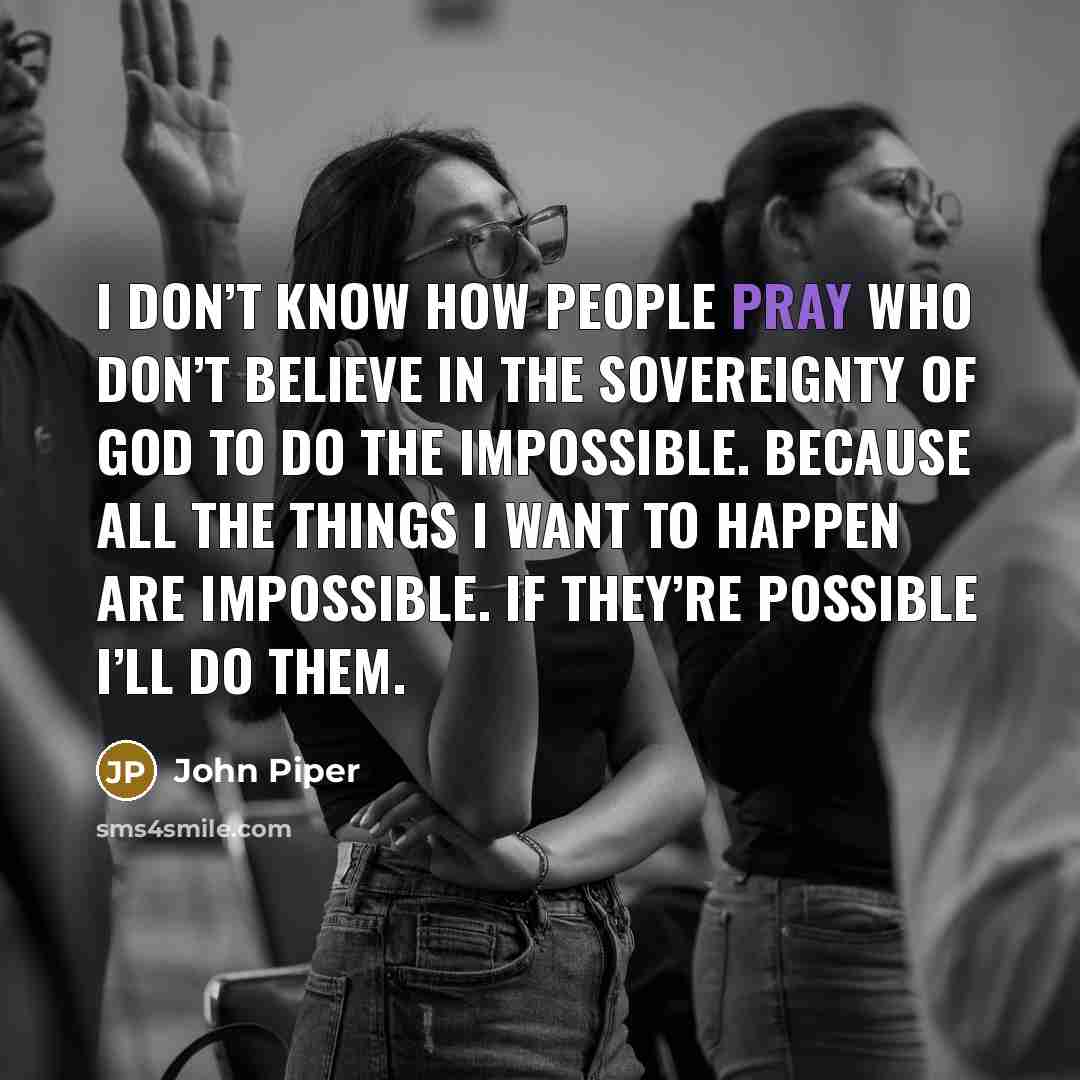 “I don’t know how people pray who don’t believe in…” quote by John Piper