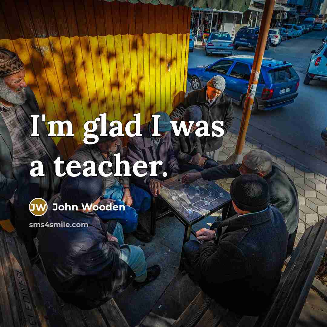 “I'm glad I was a teacher.…” quote by John Wooden