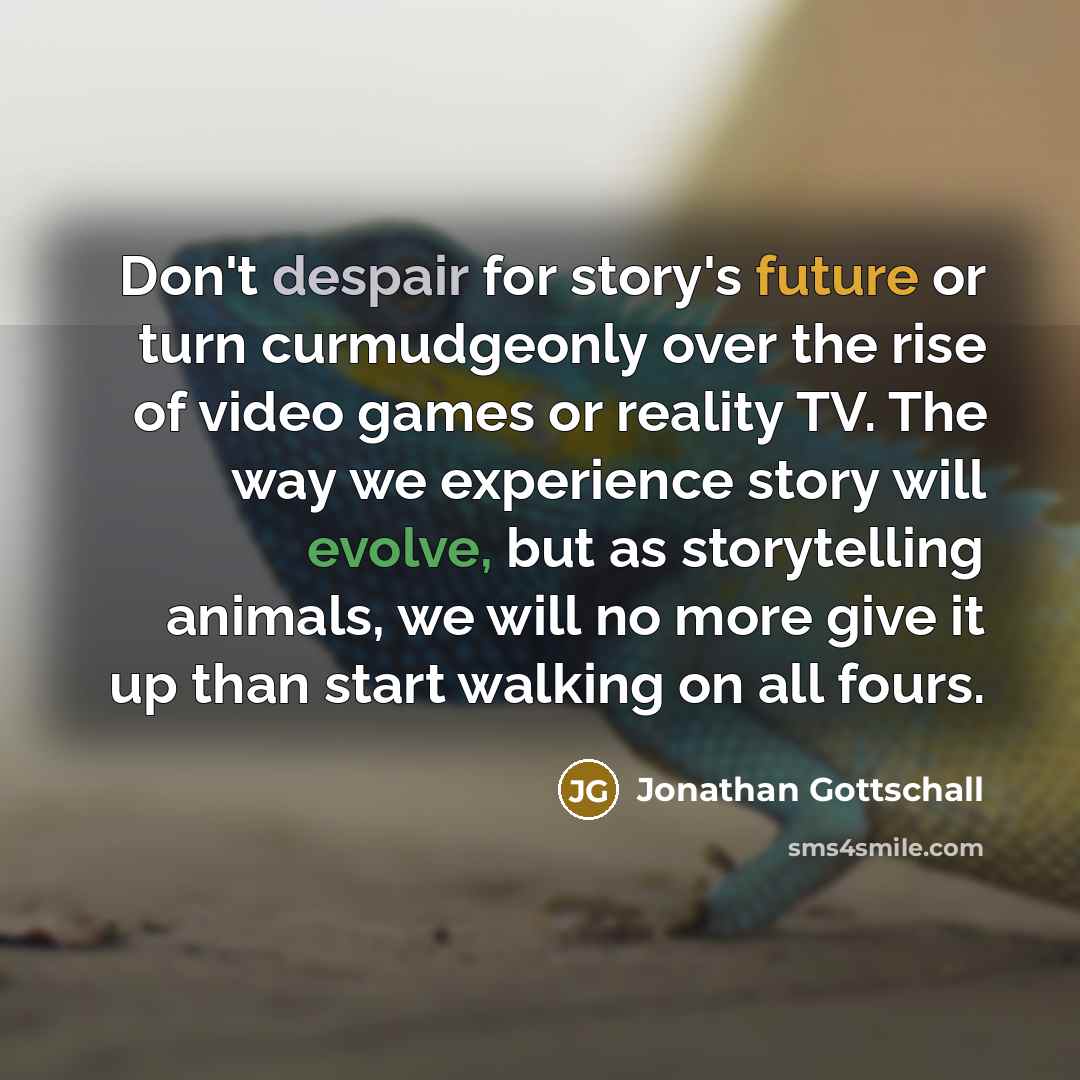 “Don't despair for story's future or turn curmudgeonly over the…” quote by Jonathan Gottschall