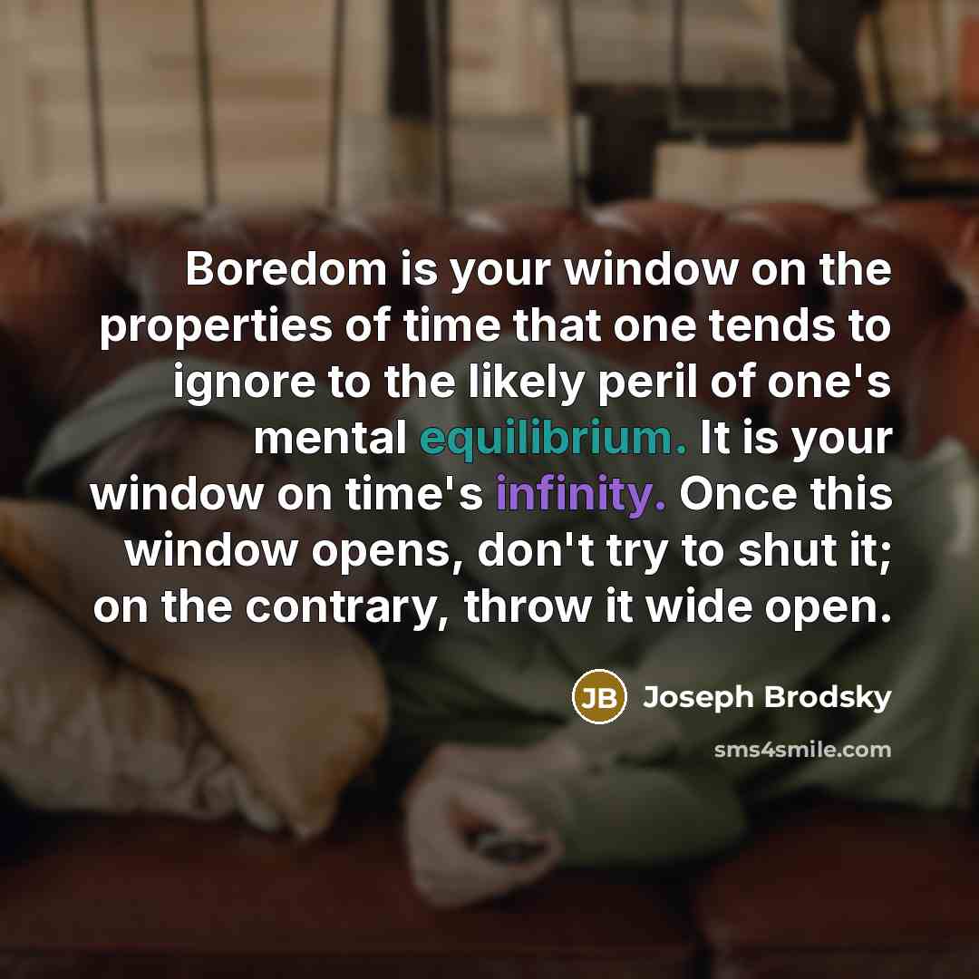 “Boredom is your window on the properties of time that…” quote by Joseph Brodsky