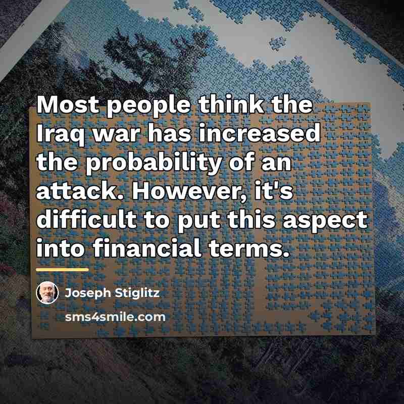 “Most people think the Iraq war has increased the probability…” quote by Joseph Stiglitz