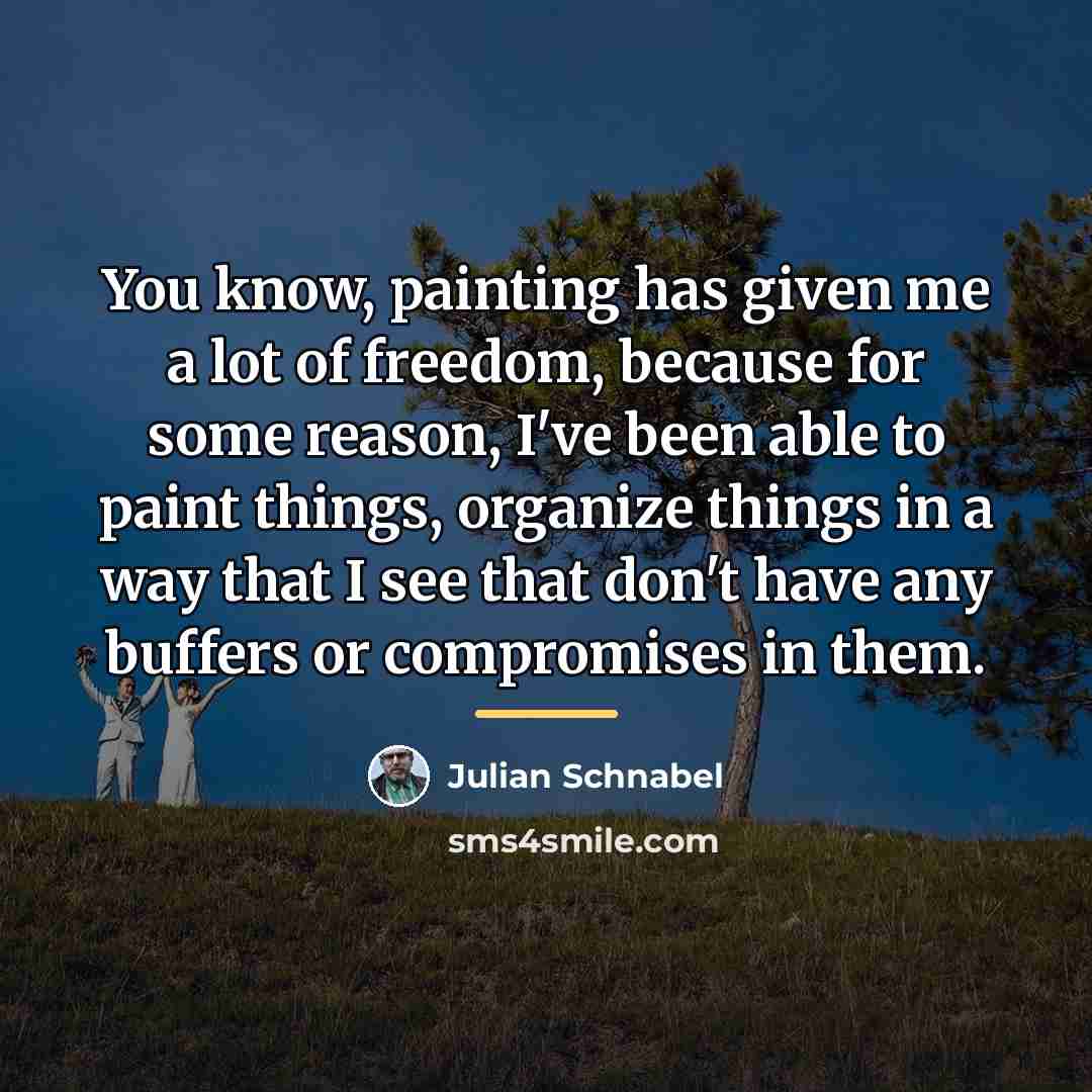 “You know, painting has given me a lot of freedom,…” quote by Julian Schnabel