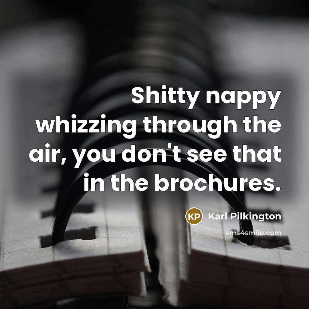 “Shitty nappy whizzing through the air, you don't see that…” quote by Karl Pilkington