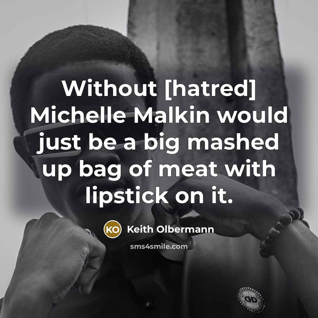 “Without [hatred] Michelle Malkin would just be a big mashed…” quote by Keith Olbermann