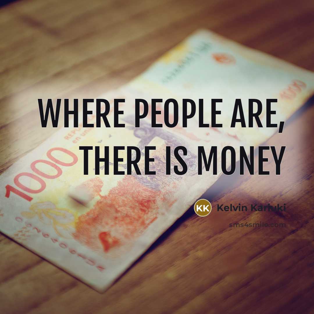 “Where people are, there is money” quote by Kelvin Kariuki