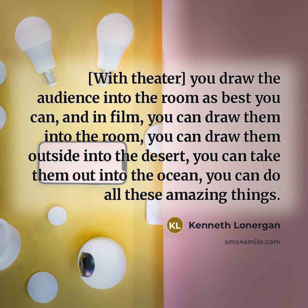“[With theater] you draw the audience into the room as…” quote by Kenneth Lonergan