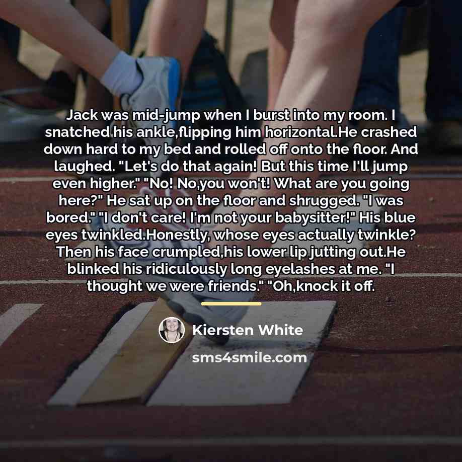 “Jack was mid-jump when I burst into my room. I…” quote by Kiersten White