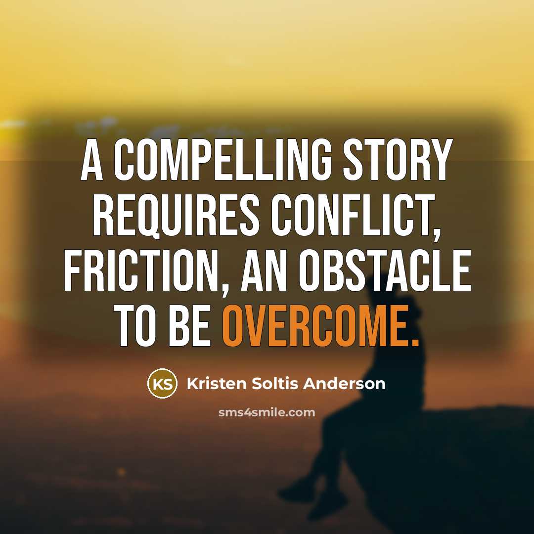 “A compelling story requires conflict, friction, an obstacle to be…” quote by Kristen Soltis Anderson