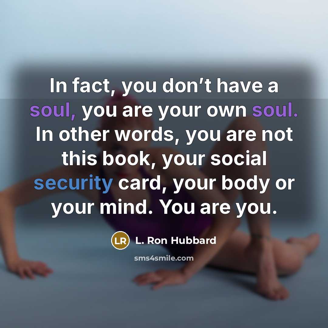 “In fact, you don’t have a soul, you are your…” quote by L. Ron Hubbard