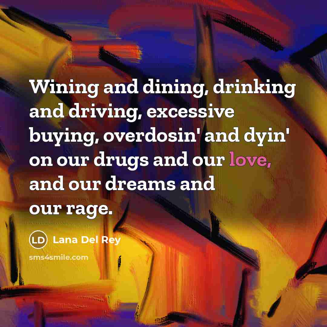 “Wining and dining, drinking and driving, excessive buying, overdosin' and…” quote by Lana Del Rey