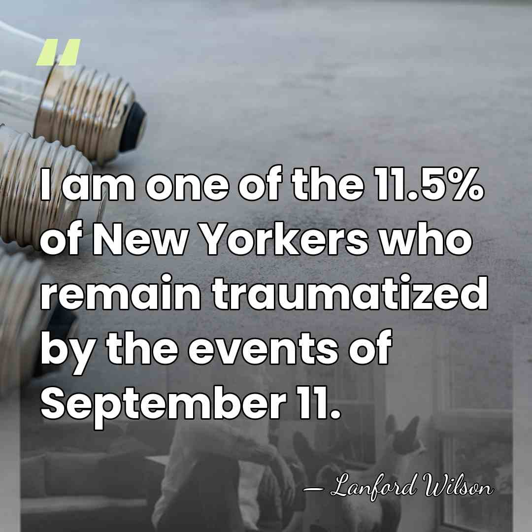 I am one of the 11.5% of New Yorkers who remain traumatized&hellip; - Lanford Wilson