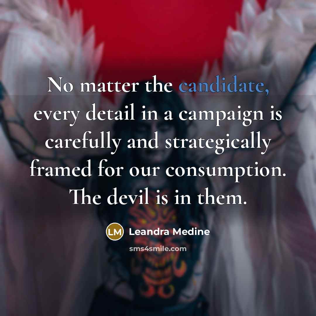“No matter the candidate, every detail in a campaign is carefully and strategically framed for our consumption. The devil is in them.” quote by Leandra Medine