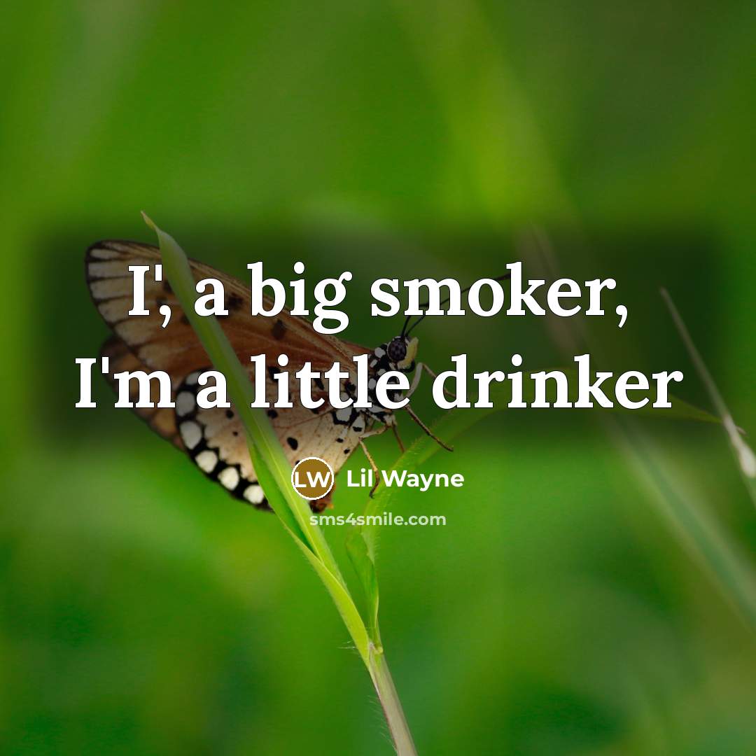 “I', a big smoker, I'm a little drinker…” quote by Lil Wayne
