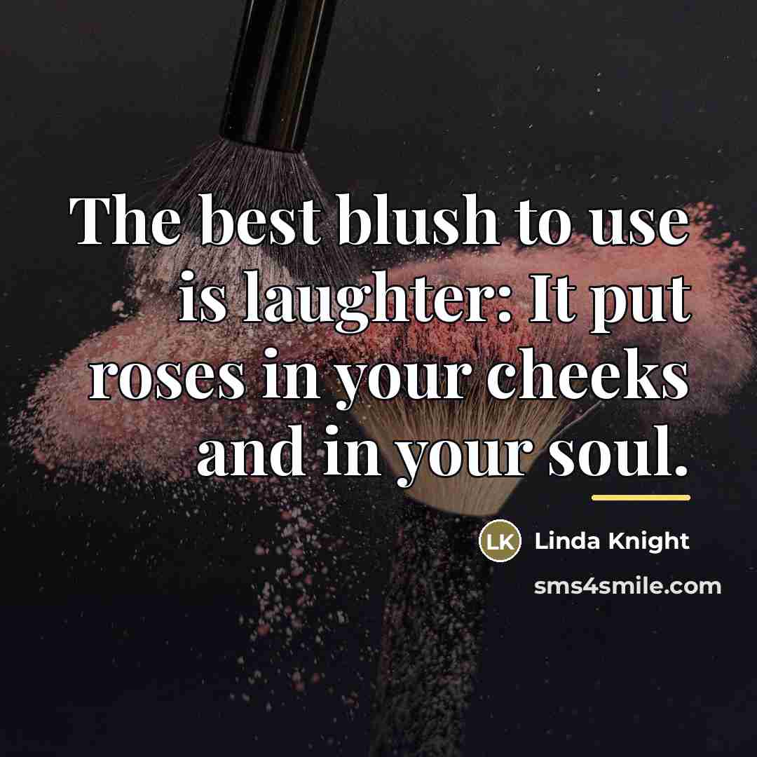 “The best blush to use is laughter: It put roses…” quote by Linda Knight