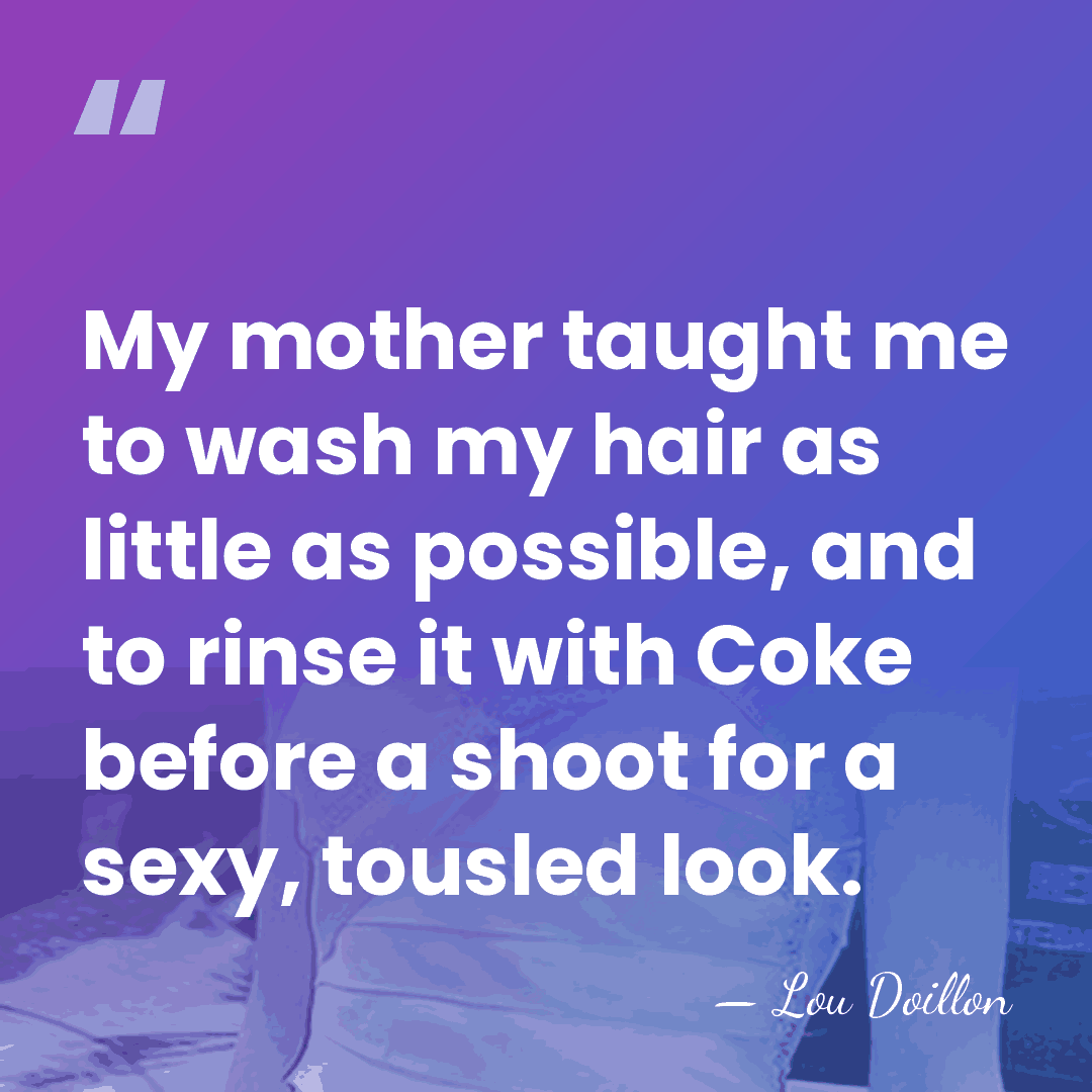 My mother taught me to wash my hair as little as possible,&hellip; - Lou Doillon