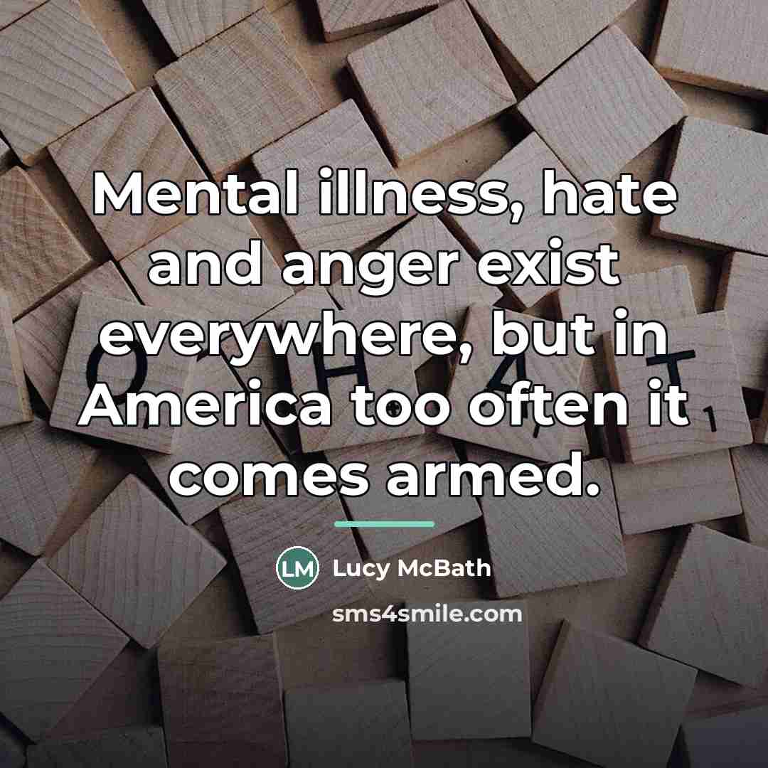 “Mental illness, hate and anger exist everywhere, but in America…” quote by Lucy McBath