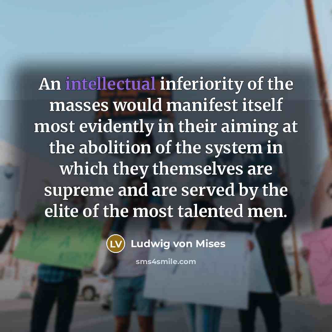 “An intellectual inferiority of the masses would manifest itself most…” quote by Ludwig von Mises