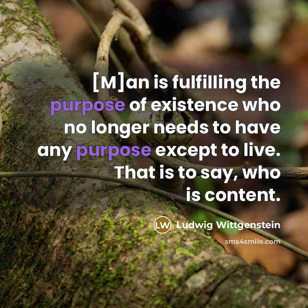 “[M]an is fulfilling the purpose of existence who no longer…” quote by Ludwig Wittgenstein