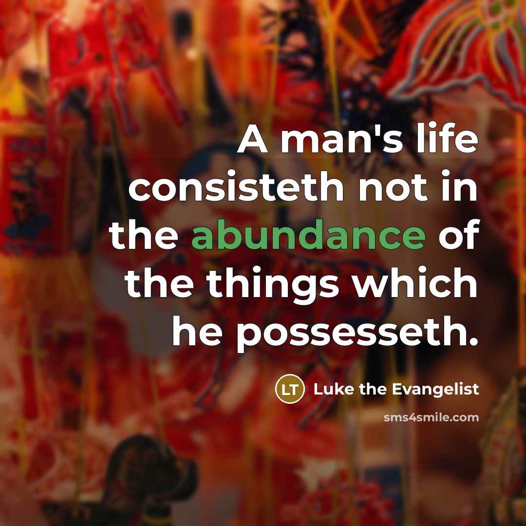 “A man's life consisteth not in the abundance of the…” quote by Luke the Evangelist