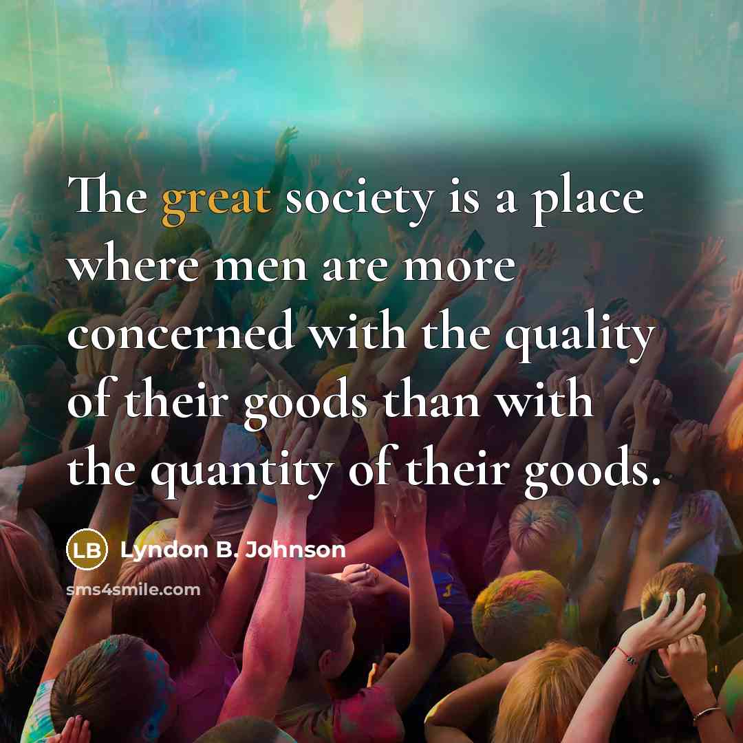 “The great society is a place where men are more…” quote by Lyndon B. Johnson