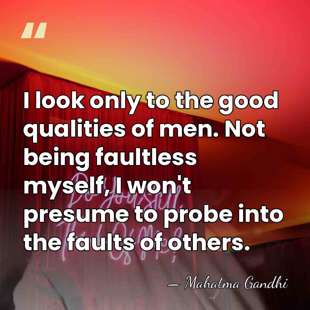 I look only to the good qualities of men. Not being faultless&hellip; - Mahatma Gandhi