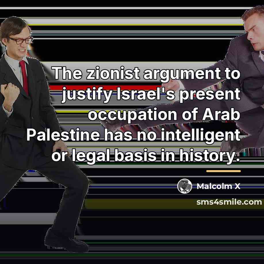 “The zionist argument to justify Israel's present occupation of Arab…” quote by Malcolm X