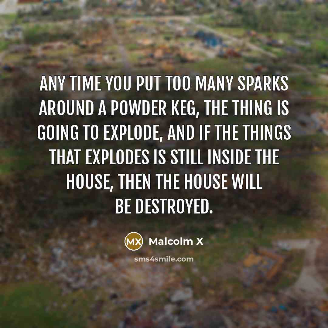 “Any time you put too many sparks around a powder…” quote by Malcolm X