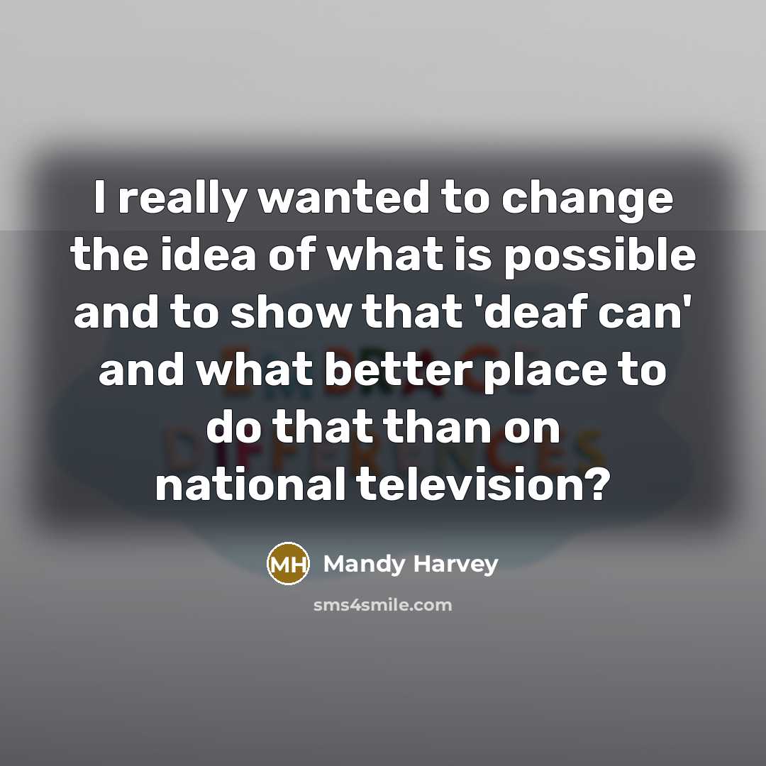 “I really wanted to change the idea of what is…” quote by Mandy Harvey