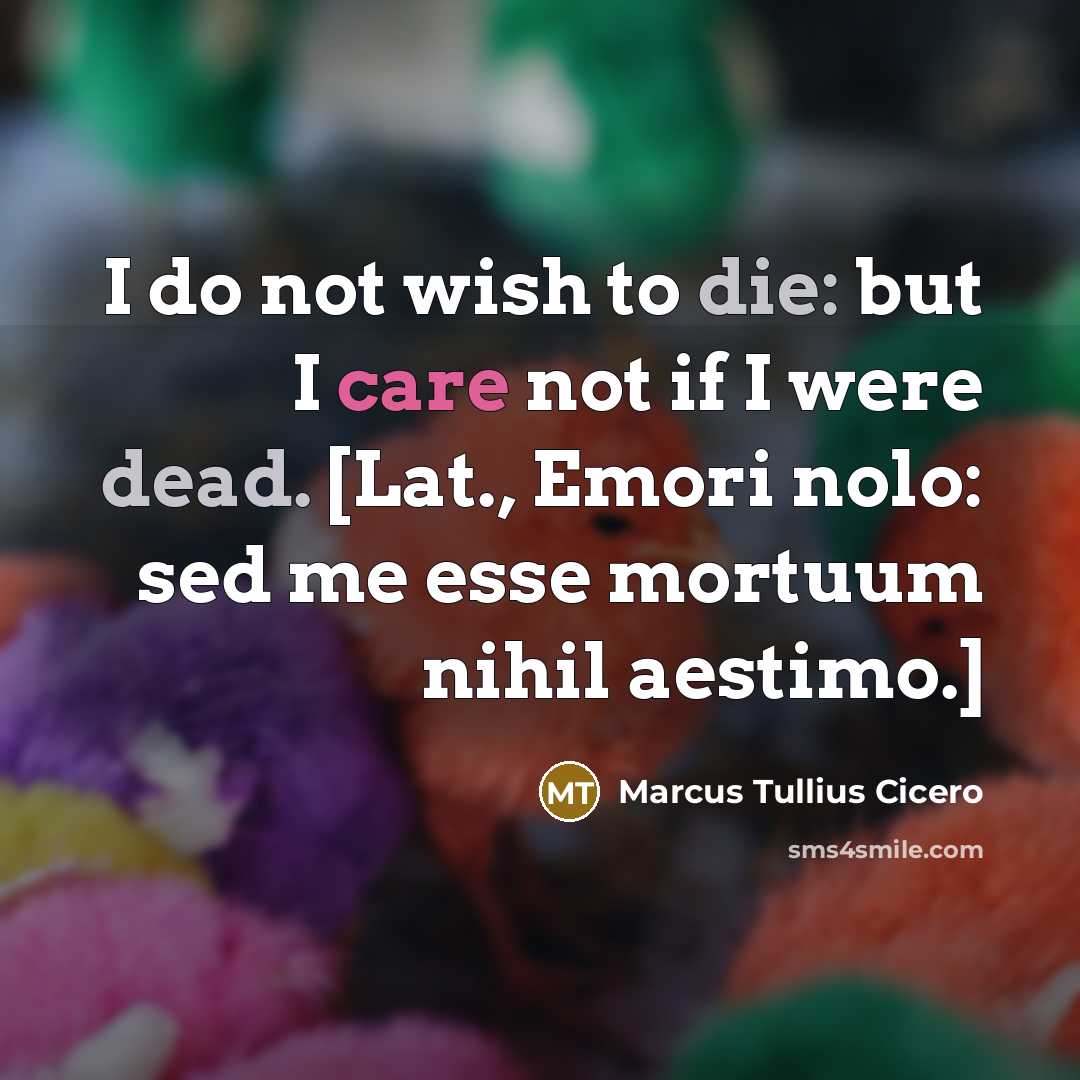“I do not wish to die: but I care not…” quote by Marcus Tullius Cicero