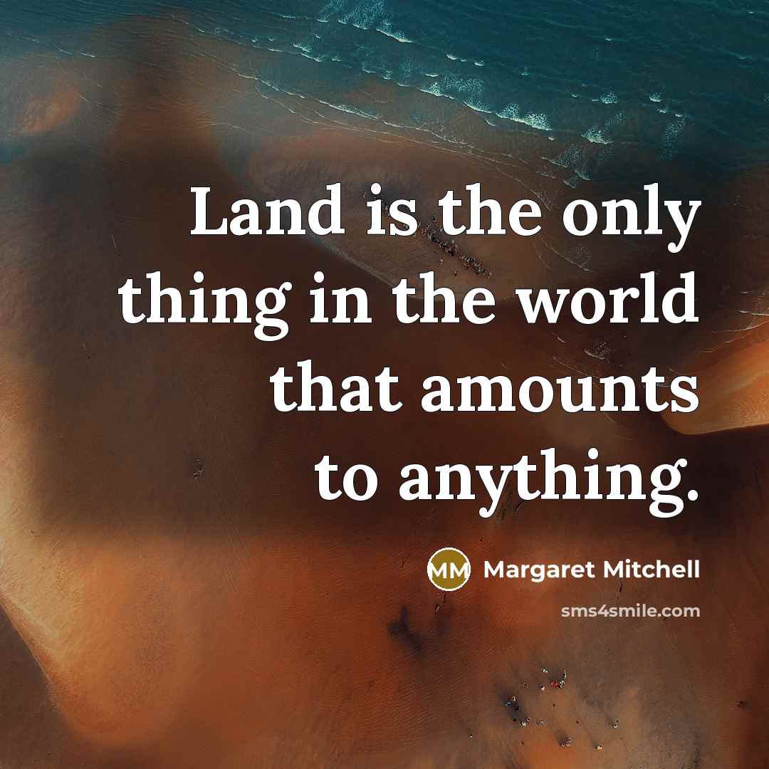 “Land is the only thing in the world that amounts…” quote by Margaret Mitchell