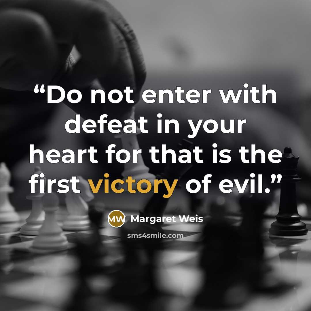 “Do not enter with defeat in your heart for that is the first victory of evil.” quote by Margaret Weis