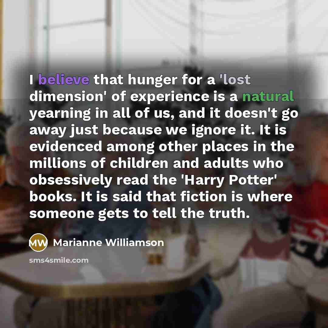 “I believe that hunger for a 'lost dimension' of experience…” quote by Marianne Williamson
