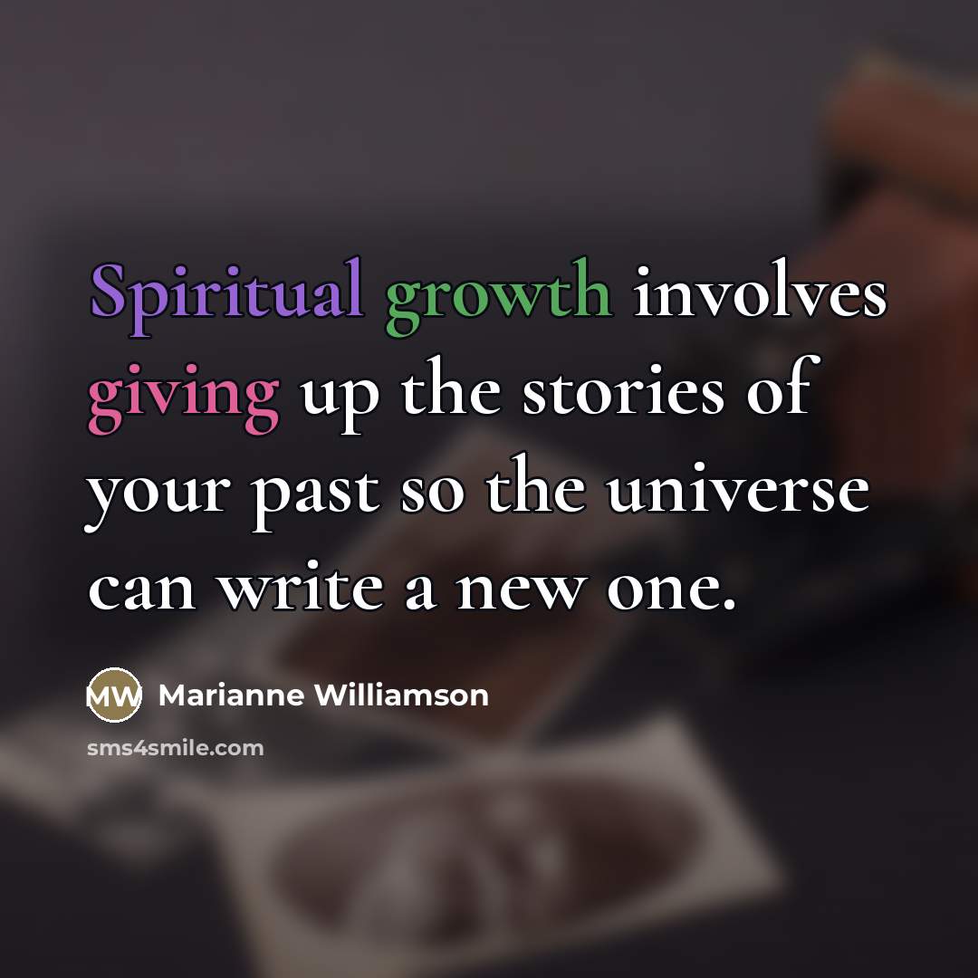 “Spiritual growth involves giving up the stories of your past…” quote by Marianne Williamson