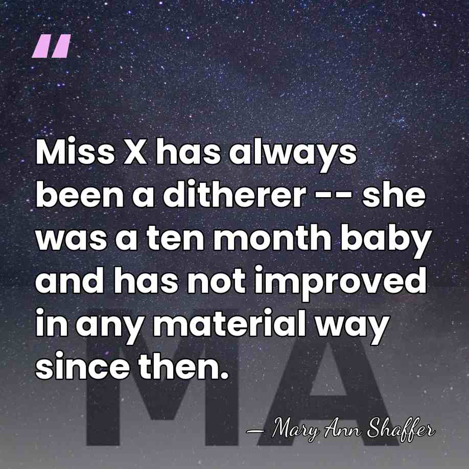 Miss X has always been a ditherer -- she was a ten&hellip; - Mary Ann Shaffer