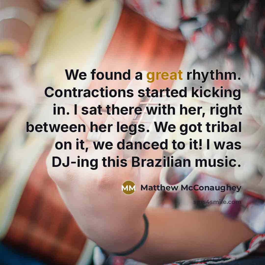 “We found a great rhythm. Contractions started kicking in. I…” quote by Matthew McConaughey