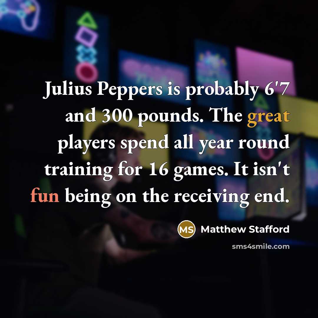 “Julius Peppers is probably 6'7 and 300 pounds. The great…” quote by Matthew Stafford