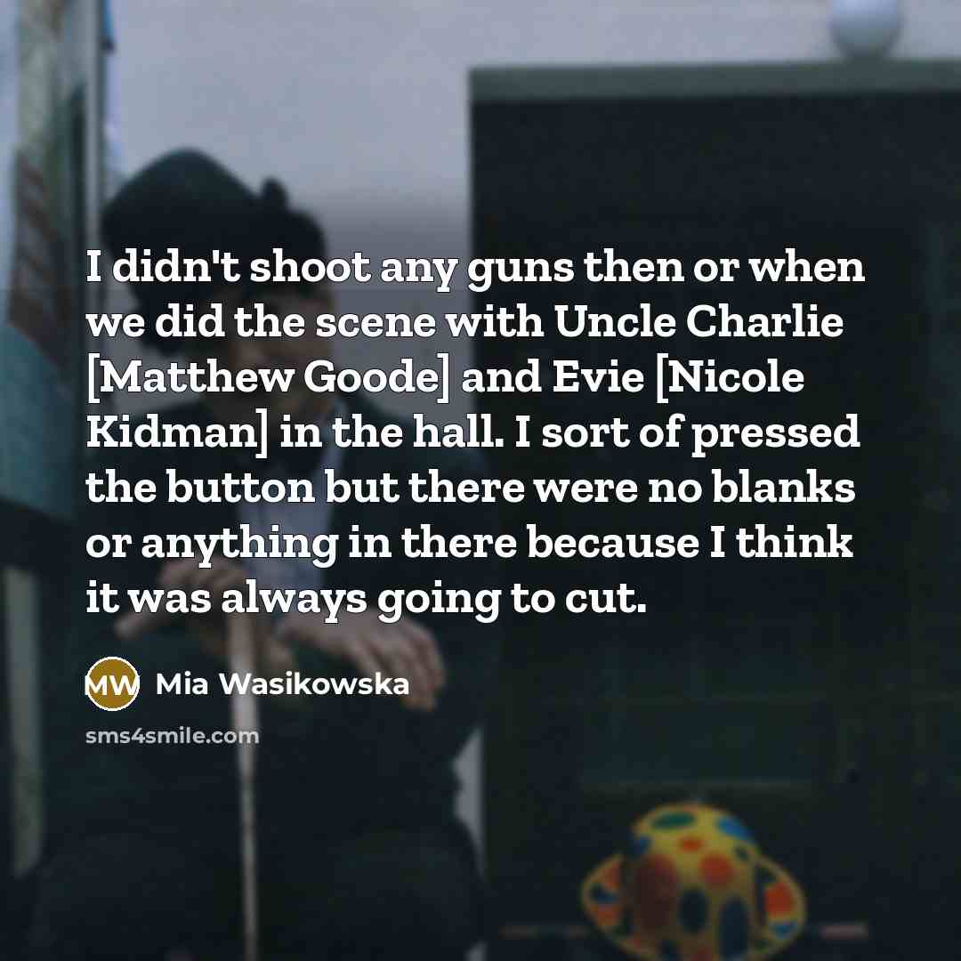 “I didn't shoot any guns then or when we did…” quote by Mia Wasikowska
