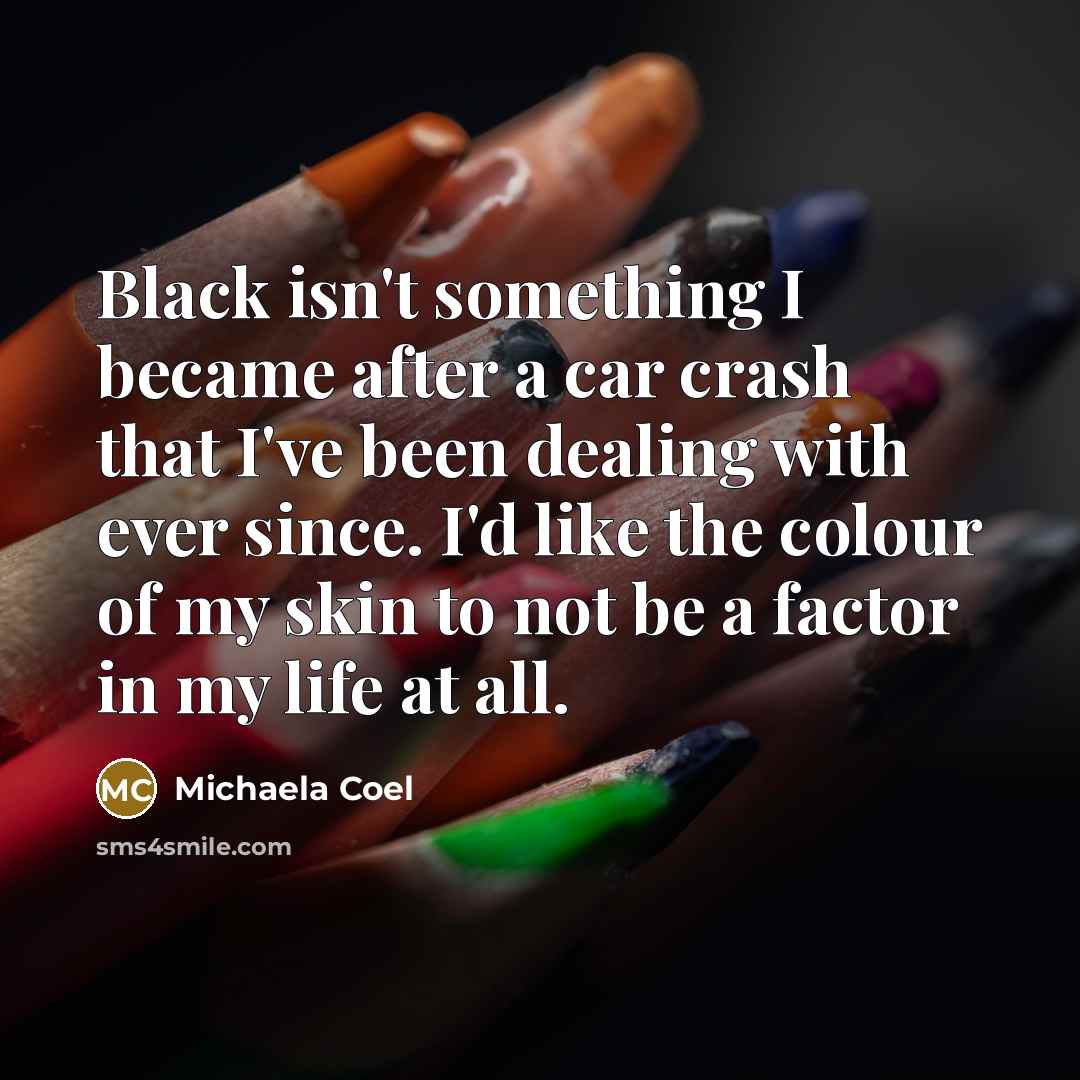 “Black isn't something I became after a car crash that…” quote by Michaela Coel