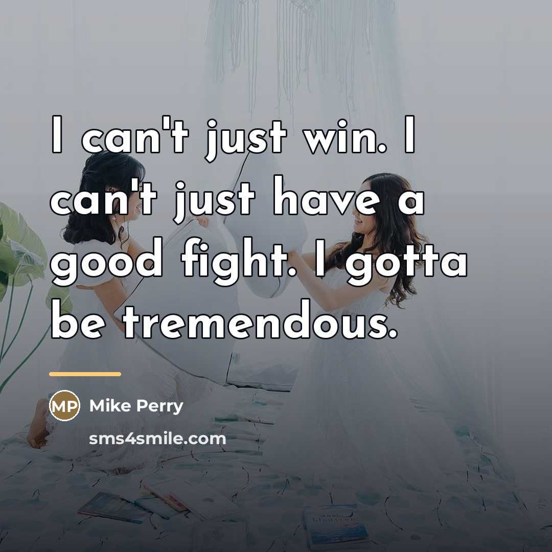 “I can't just win. I can't just have a good…” quote by Mike Perry