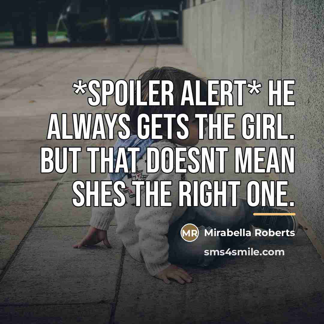“*Spoiler alert* He always gets the girl. But that doesnt…” quote by Mirabella Roberts