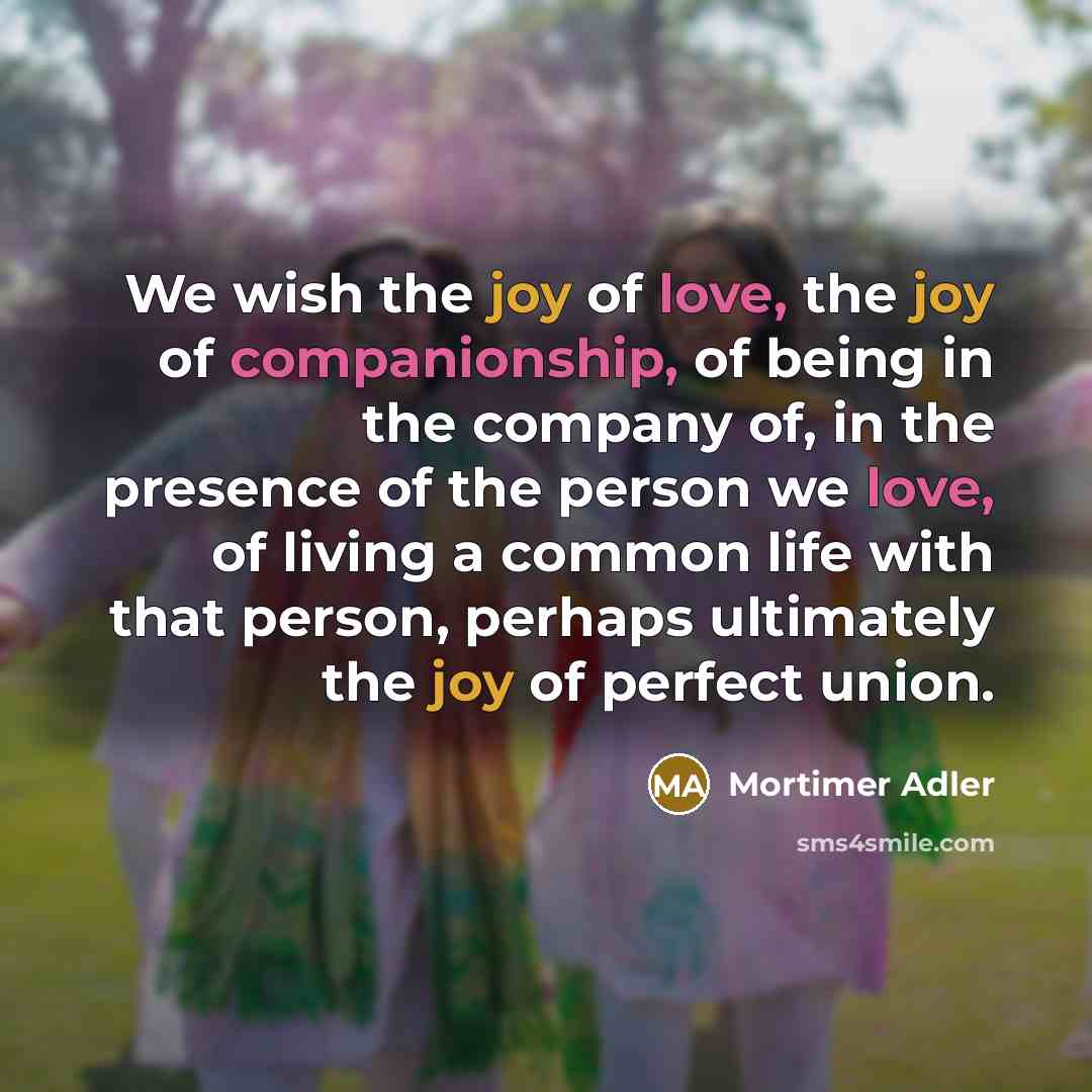 “We wish the joy of love, the joy of companionship,…” quote by Mortimer Adler