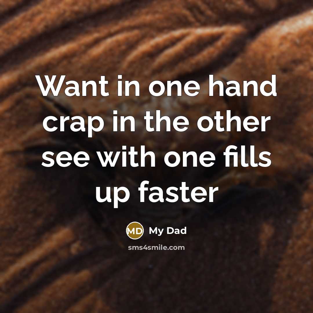 “Want in one hand crap in the other see with…” quote by My Dad