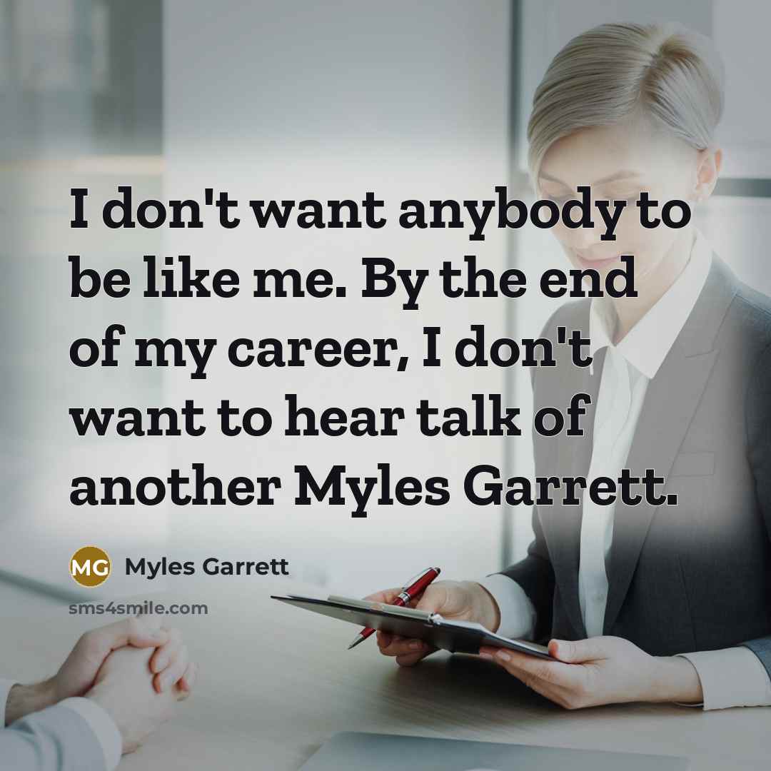 “I don't want anybody to be like me. By the…” quote by Myles Garrett