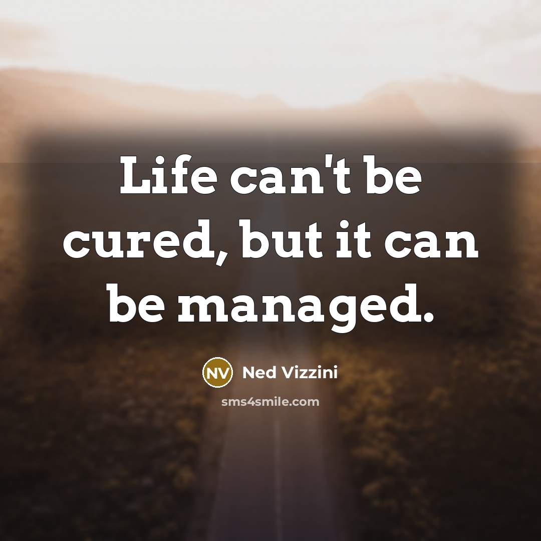 “Life can't be cured, but it can be managed.…” quote by Ned Vizzini