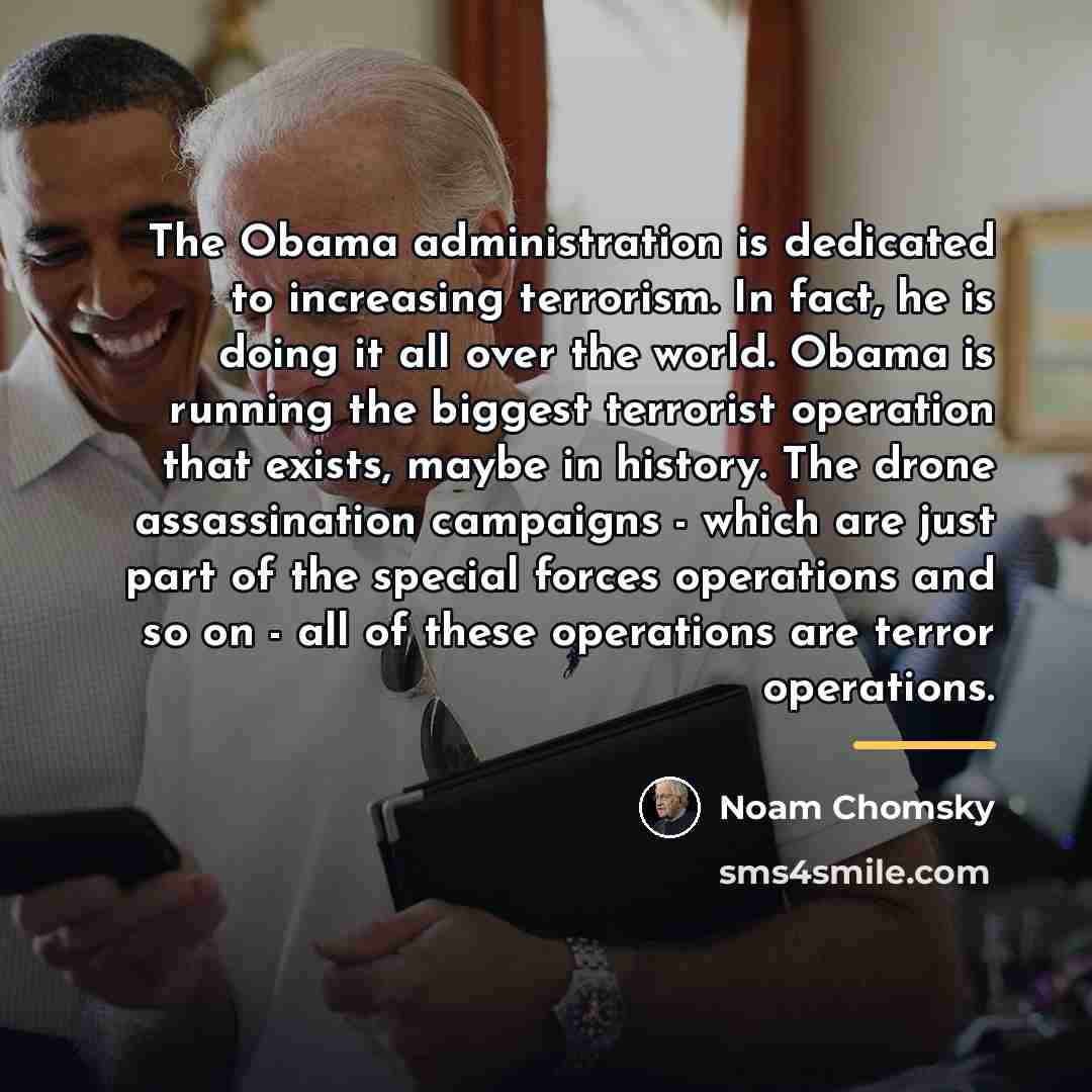 “The Obama administration is dedicated to increasing terrorism. In fact,…” quote by Noam Chomsky