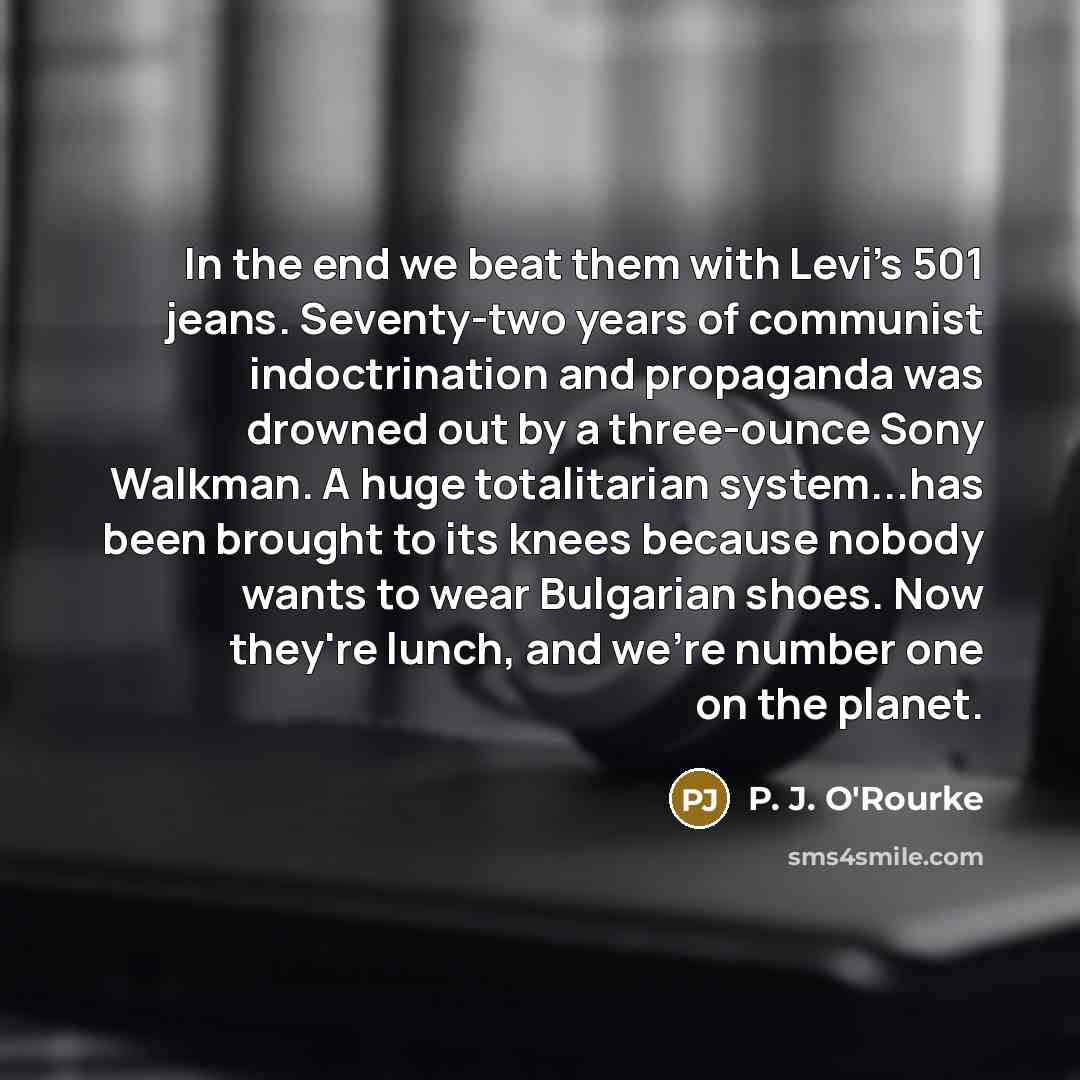 “In the end we beat them with Levi's 501 jeans.…” quote by P. J. O'Rourke