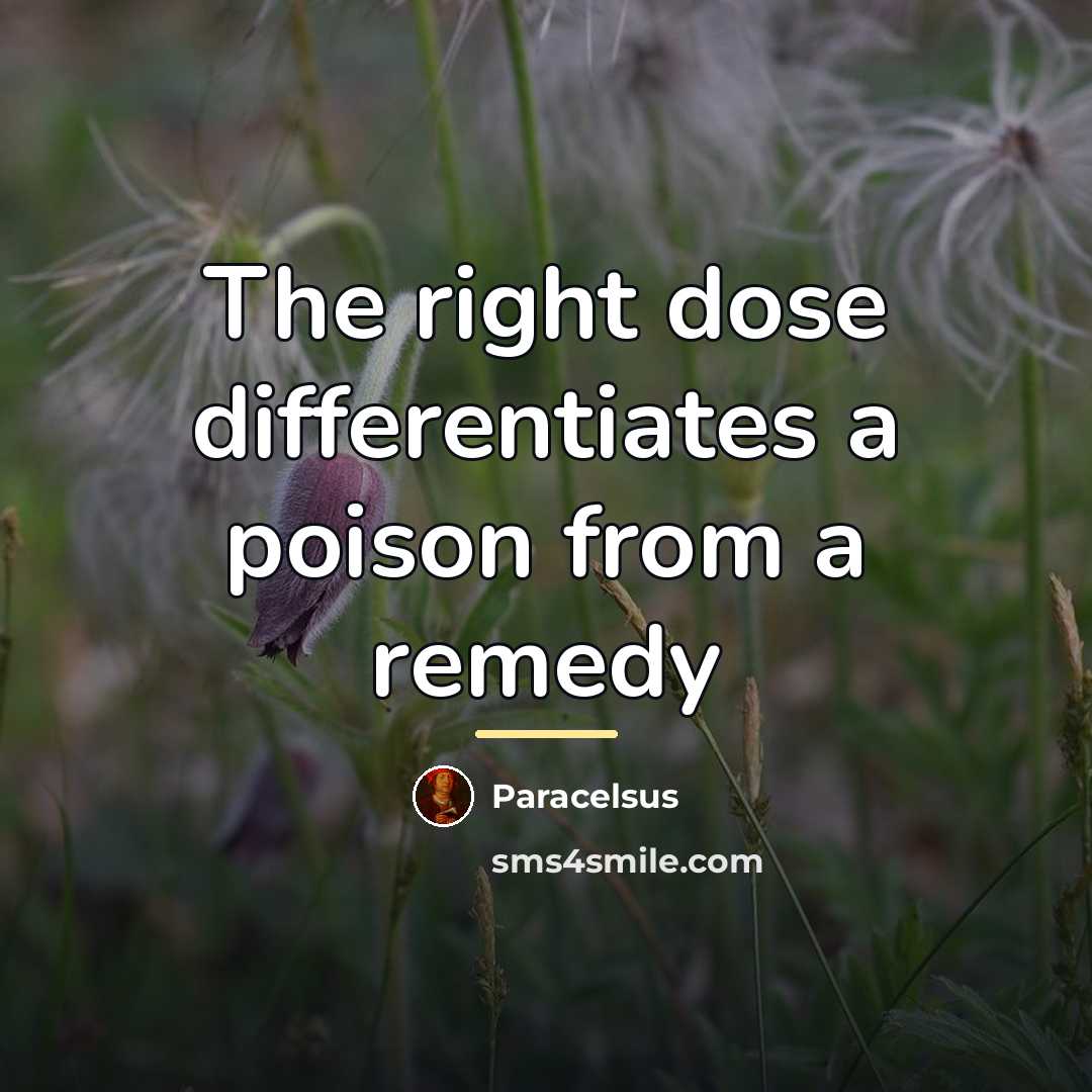 “The right dose differentiates a poison from a remedy…” quote by Paracelsus