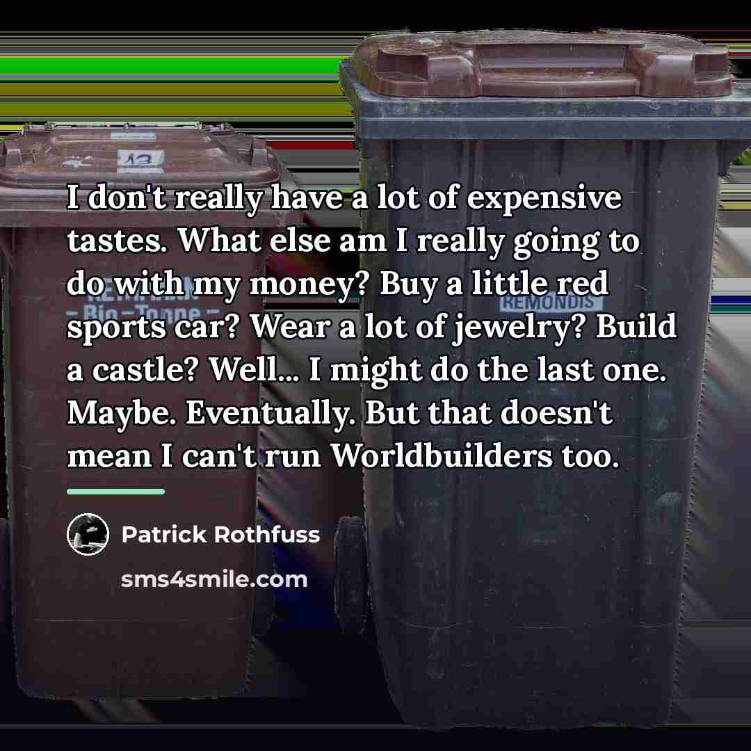 “I don't really have a lot of expensive tastes. What…” quote by Patrick Rothfuss